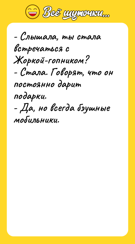 - Слышала, ты стала встречаться с Жоркой-гопником? - Стала. Говорят,