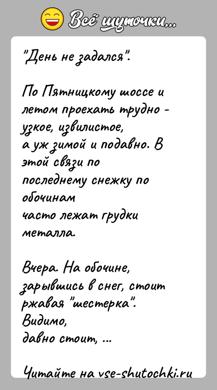 История: День не задался .По Пятницкому шоссе и летом проехать трудно - узкое, извилистое,а уж зимой и подавно. В этой связи по