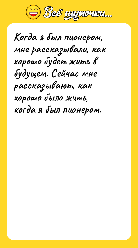 Когда я был пионером, мне рассказывали, как хорошо будет жить