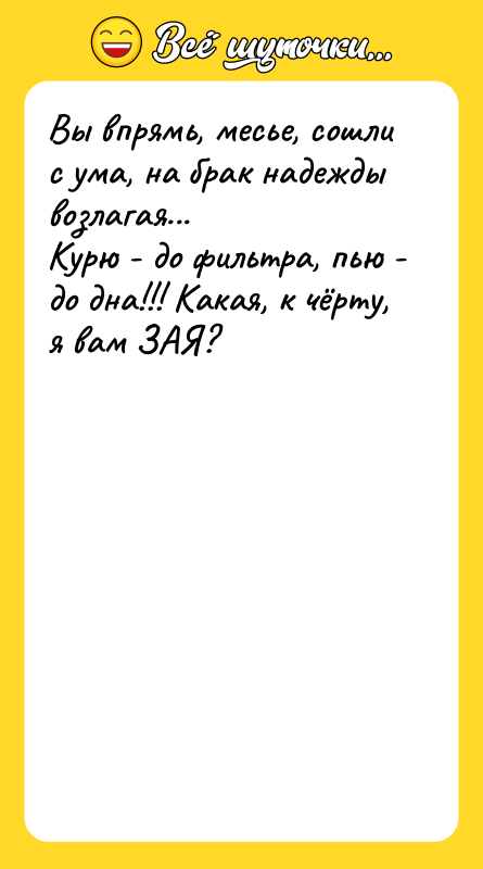 Вы впрямь, месье, сошли с ума, на брак надежды возлагая...