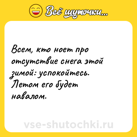 Шутка: Всем, кто ноет про отсутствие снега этой зимой: успокойтесь. Летом его будет навалом.