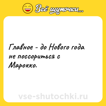 Шутка: Главное - до Нового года не поссориться с Марокко.