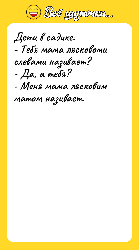 Дети в садике: - Тебя мама лясковоми слевами називает? -