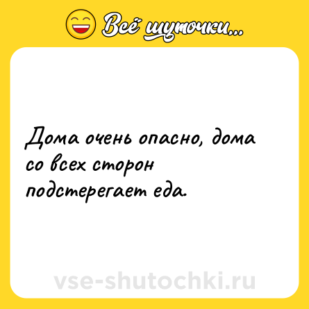Шутка: Дома очень опасно, дома со всех сторон подстерегает еда.