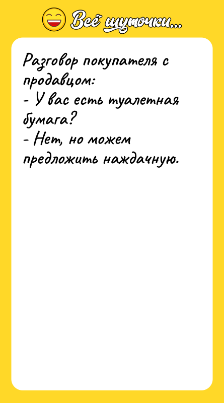 Разговор покупателя с продавцом: - У вас есть туалетная бумага?