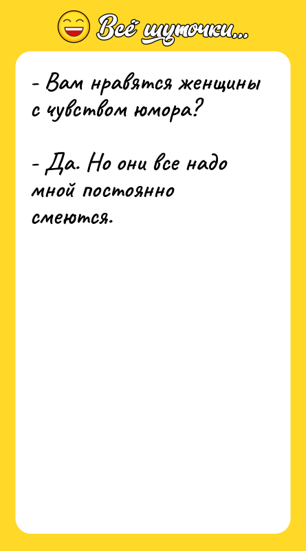 - Вам нравятся женщины с чувством юмора? - Да.