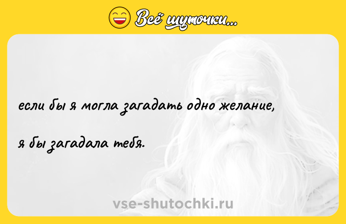 Цитата: если бы я могла загадать одно желание, я бы загадала тебя.
