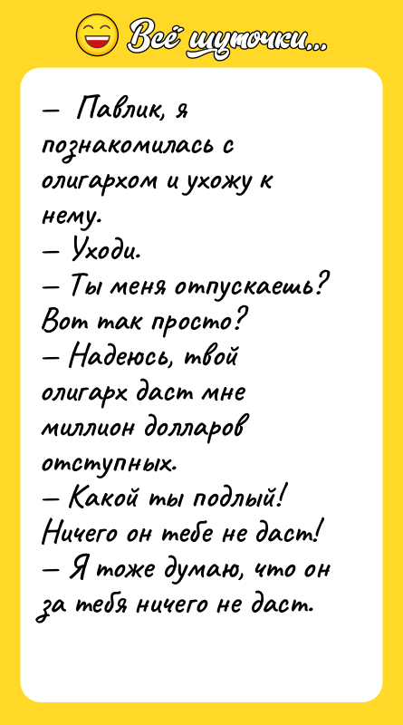 —  Павлик, я познакомилась с олигархом и ухожу к