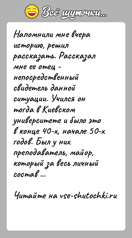 История: Напомнили мне вчера историю, решил рассказать. Рассказал мне ее отец -непосредственный свидетель данной ситуации. Учился он тогда в Киевскомуниверситете и