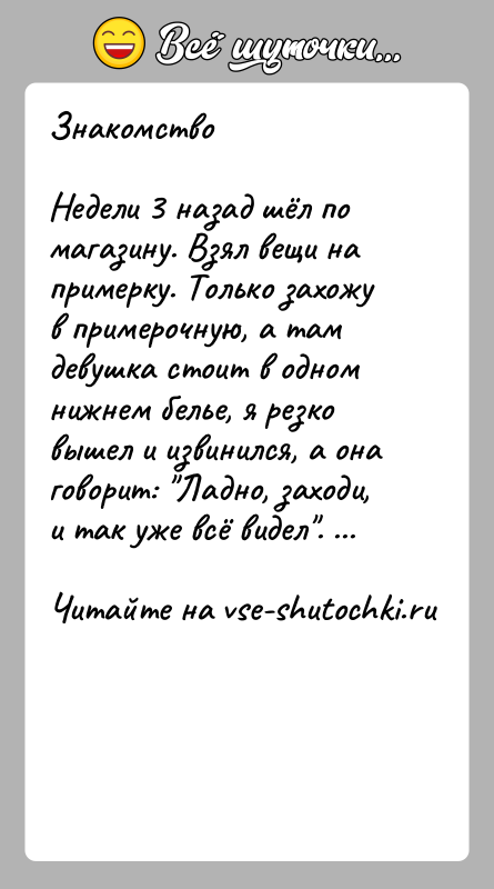 История: ЗнакомствоНедели 3 назад шёл по магазину. Взял вещи на примерку. Только захожу в примерочную, а там девушка стоит в одном
