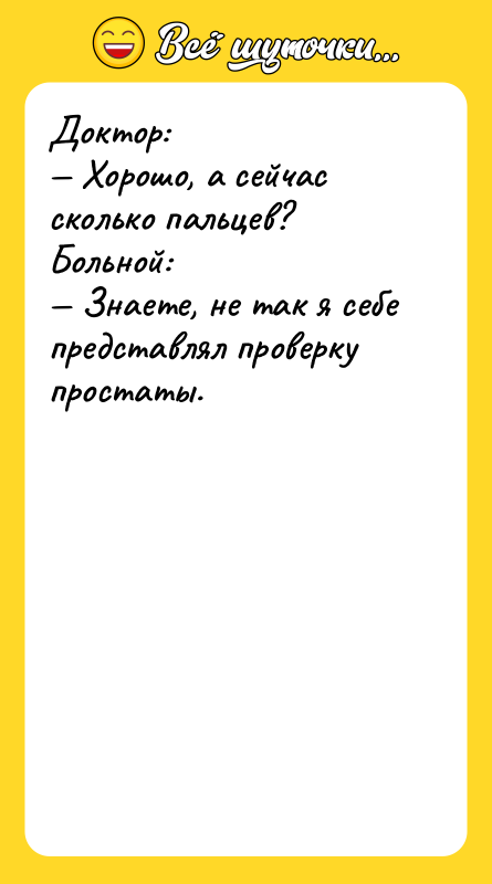 Доктор:  — Хорошо, а сейчас сколько пальцев? Больной: —
