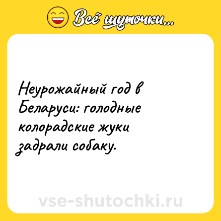 Шутка: Неурожайный год в Беларуси: голодные колорадские жуки задрали собаку.
