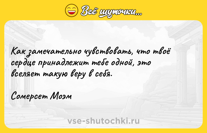Цитата: Как замечательно чувствовать, что твоё сердце принадлежит тебе одной, это вселяет такую веру в себя.Сомерсет Моэм