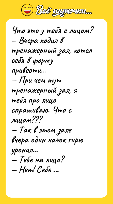 Что это у тебя с лицом?  — Вчера ходил