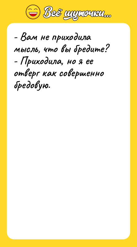 - Вам не приходила мысль, что вы бредите? - Приходила,