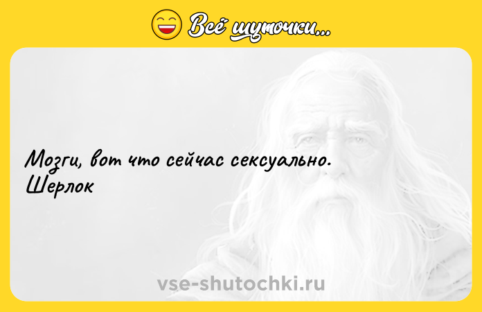 Цитата: Мозги, вот что сейчас сексуально. Шерлок