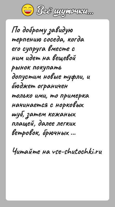 История: По доброму завидую терпению соседа, когда его супруга вместе с ним идет на вещевой рынок покупать допустим новые туфли, и