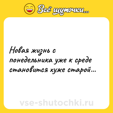 Шутка: Новая жизнь с понедельника уже к среде становится хуже старой...
