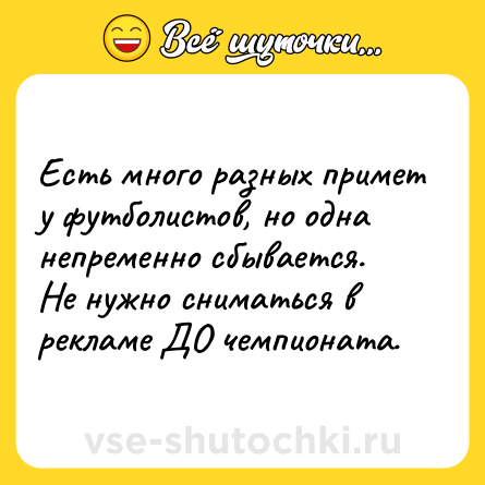 Шутка: Есть много разных примет у футболистов, но одна непременно сбывается.<br>Не нужно сниматься в рекламе ДО чемпионата.