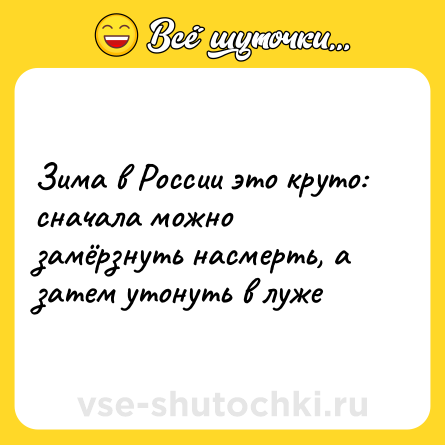 Шутка: Зима в России это круто: сначала можно замёрзнуть насмерть, а затем утонуть в луже