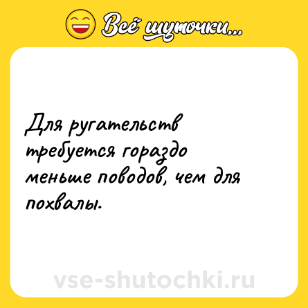 Шутка: Для ругательств требуется гораздо меньше поводов, чем для похвалы.