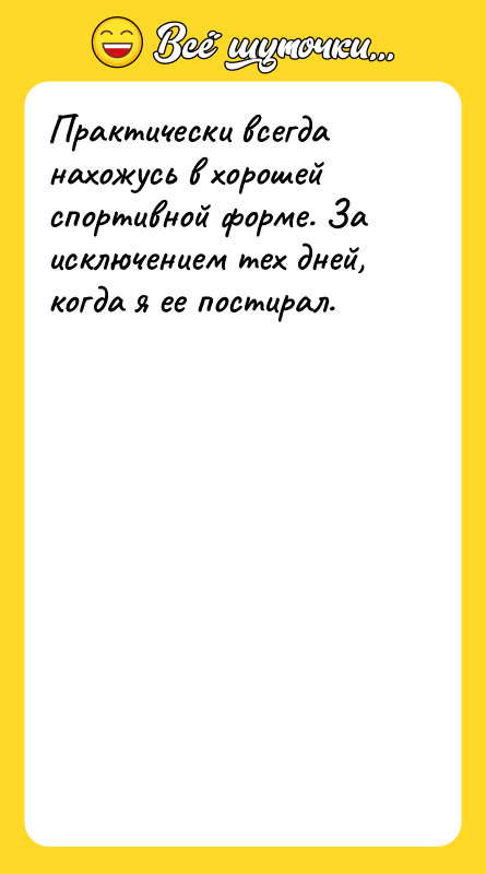 Практически всегда нахожусь в хорошей спортивной форме. За исключением тех