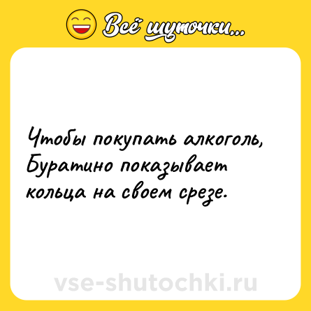 Шутка: Чтобы покупать алкоголь, Буратино показывает кольца на своем срезе.