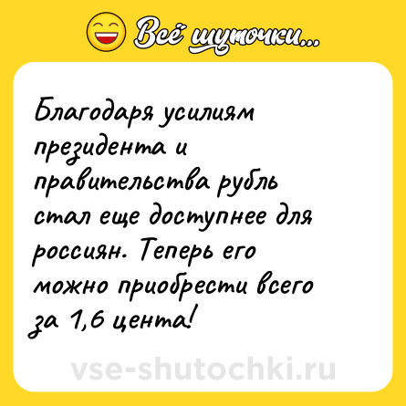 Шутка: Благодаря усилиям президента и правительства рубль стал еще доступнее для россиян. Теперь его можно приобрести всего за 1,6 цента!