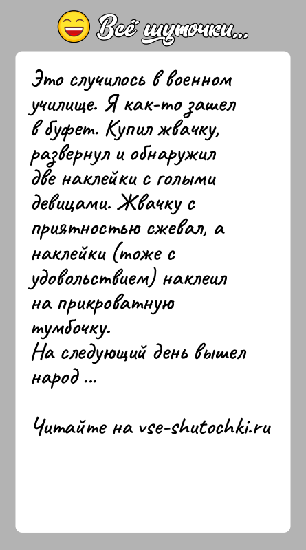История: Это случилось в военном училище. Я как-то зашел в буфет. Купил жвачку, развернул и обнаружил две наклейки с голыми девицами.