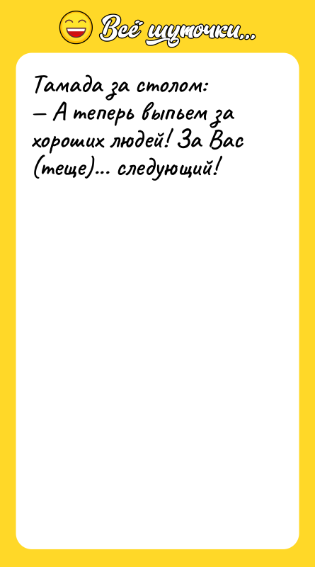 Тамада за столом:<br/>— А теперь выпьем за хороших людей! За
