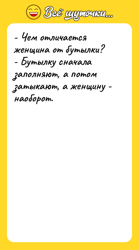 - Чем отличается женщина от бутылки? - Бутылку сначала заполняют,