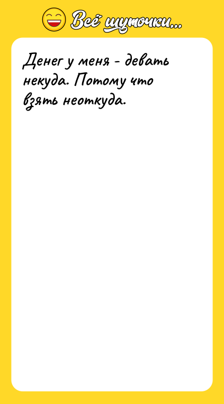 Денег у меня - девать некуда. Потому что взять неоткуда.