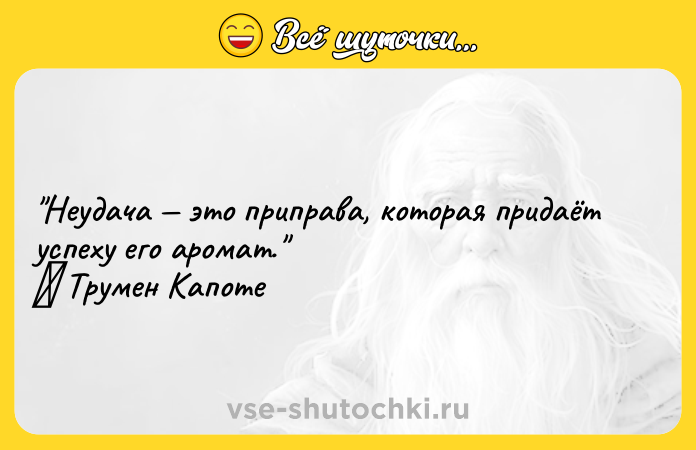 Цитата: Неудача это приправа, которая придаёт успеху его аромат. Трумен Капоте