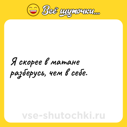 Шутка: Я скорее в матане разберусь, чем в себе.