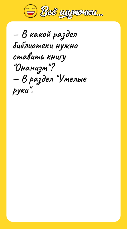 — В какой раздел библиотеки нужно ставить книгу "Онанизм"?<br/>— В