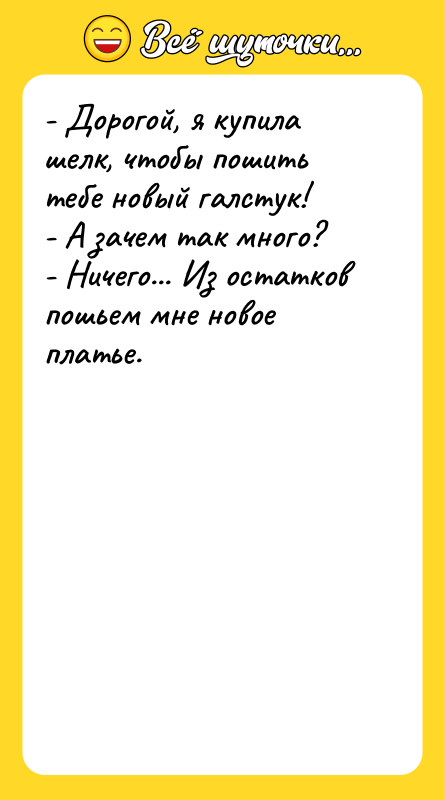 - Дорогой, я купила шелк, чтобы пошить тебе новый галстук!