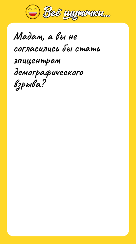 Мадам, а вы не согласились бы стать эпицентром демографического взрыва?