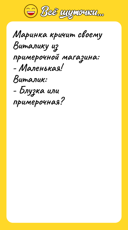Маринка кричит своему Виталику из примерочной магазина: - Маленькая!
