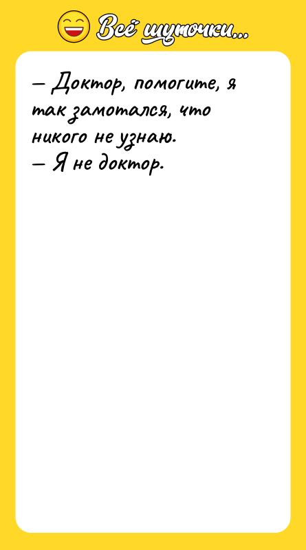 Доктор, помогите, я так замотался, что никого не узнаю.