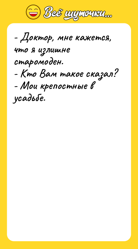 - Доктор, мне кажется, что я излишне старомоден. -