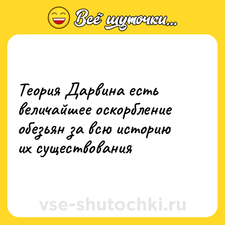 Шутка: Теория Дарвина есть величайшее оскорбление обезьян за всю историю их существования