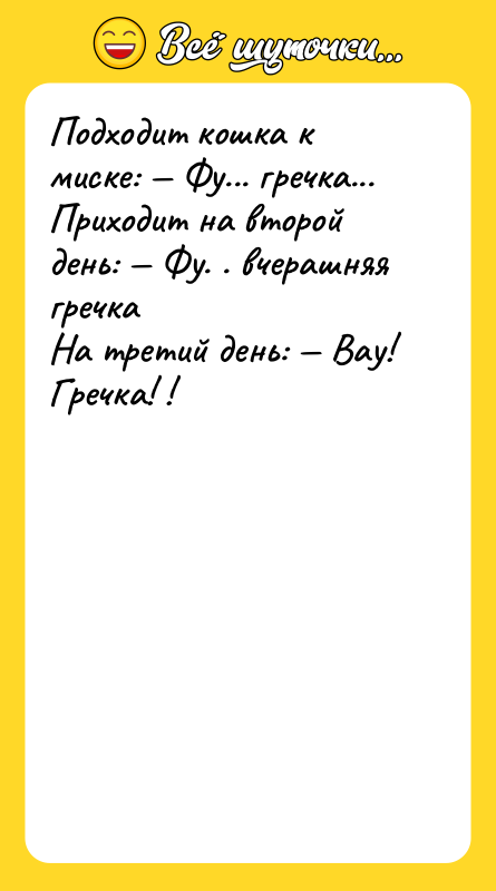 Подходит кошка к миске: — Фу... гречка... Приходит на второй