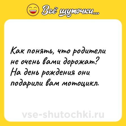 Шутка: Как понять, что родители не очень вами дорожат?<br>На день рождения они подарили вам мотоцикл.