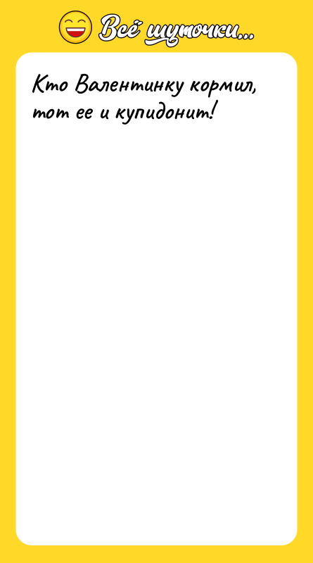 Кто Валентинку кормил, тот ее и купидонит!