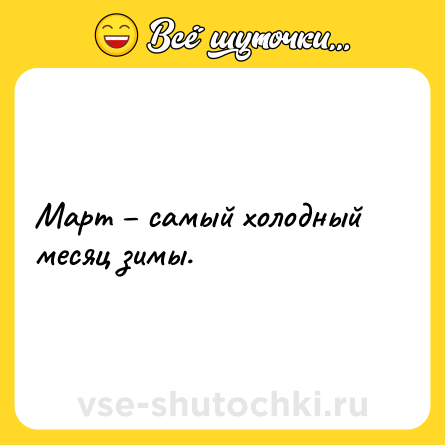 Шутка: Март – самый холодный месяц зимы.
