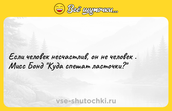 Цитата: Если человек несчастлив, он не человек . Мисс Бонд Куда спешат ласточки?