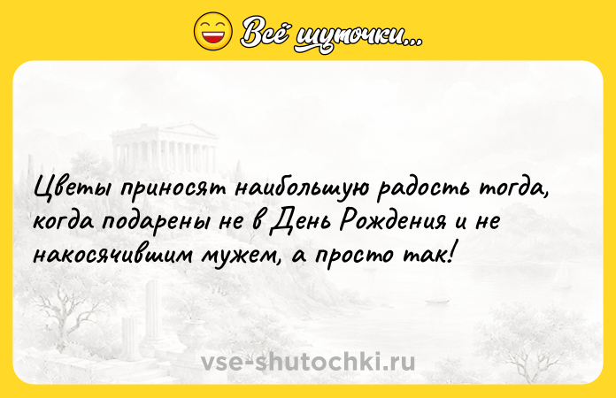 Цитата: Цветы приносят наибольшую радость тогда, когда подарены не в День Рождения и не накосячившим мужем, а просто так!