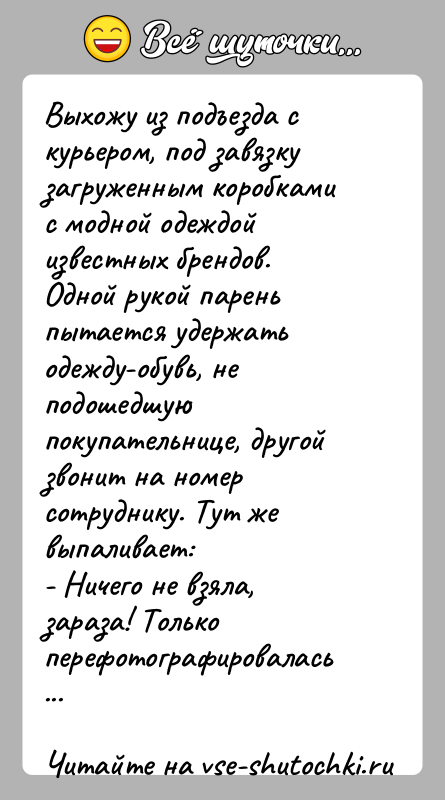 История: Выхожу из подъезда с курьером, под завязку загруженным коробками с модной одеждой известных брендов. Одной рукой парень пытается удержать одежду-обувь,