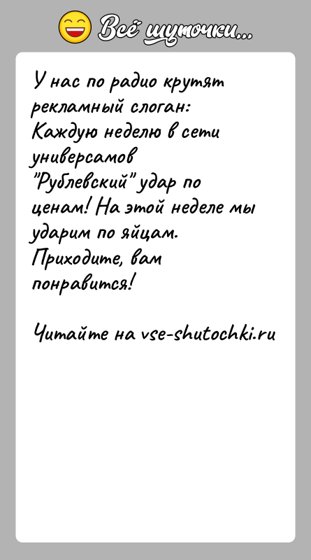 История: У нас по радио крутят рекламный слоган:Каждую неделю в сети универсамов Рублевский удар по ценам! На этой неделе мы ударим