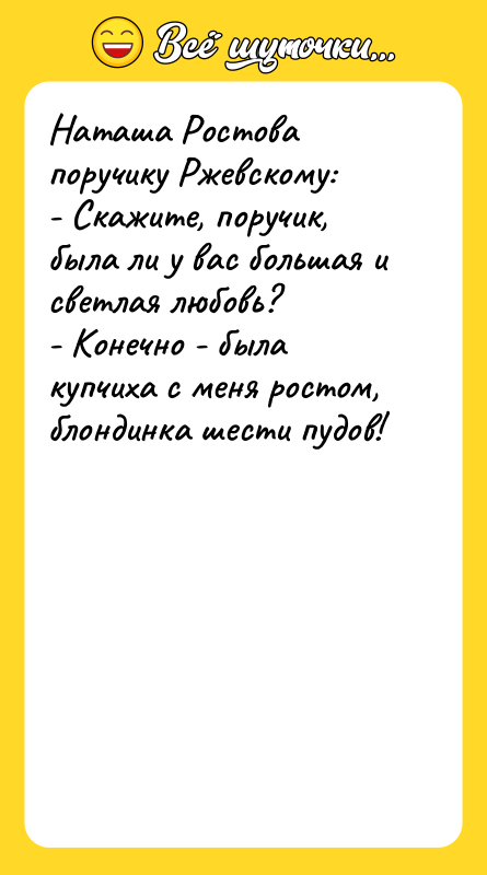 Наташа Ростова поручику Ржевскому: - Скажите, поручик, была ли у